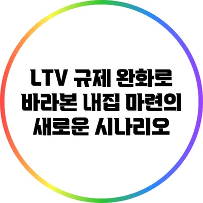 LTV 규제 완화로 바라본 내집 마련의 새로운 시나리오