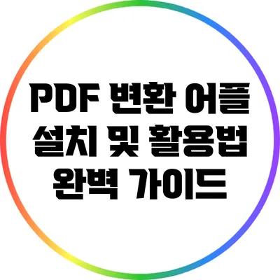 PDF 변환 어플 설치 및 활용법: 완벽 가이드