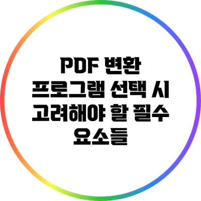 PDF 변환 프로그램 선택 시 고려해야 할 필수 요소들