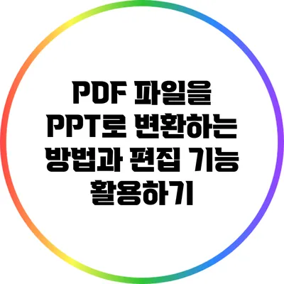 PDF 파일을 PPT로 변환하는 방법과 편집 기능 활용하기