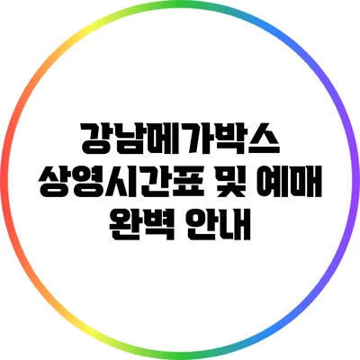 강남메가박스: 상영시간표 및 예매 완벽 안내