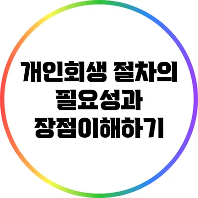 개인회생 절차의 필요성과 장점이해하기