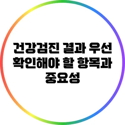 건강검진 결과 우선 확인해야 할 항목과 중요성