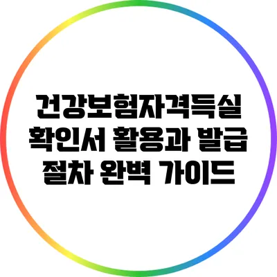 건강보험자격득실 확인서 활용과 발급 절차 완벽 가이드