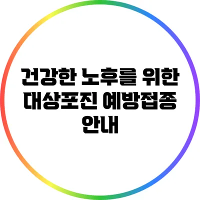 건강한 노후를 위한 대상포진 예방접종 안내