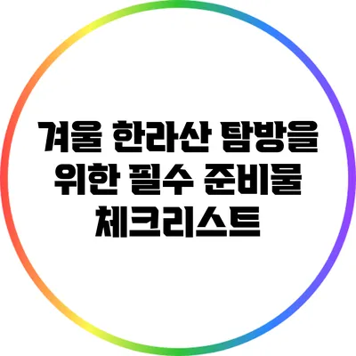 겨울 한라산 탐방을 위한 필수 준비물 체크리스트