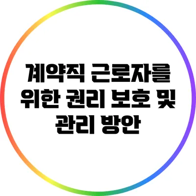계약직 근로자를 위한 권리 보호 및 관리 방안