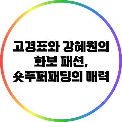 고경표와 강혜원의 화보 패션, 숏푸퍼패딩의 매력