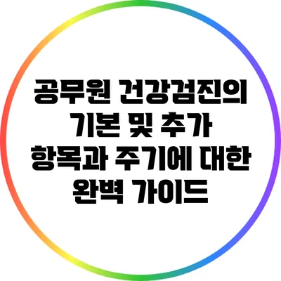 공무원 건강검진의 기본 및 추가 항목과 주기에 대한 완벽 가이드