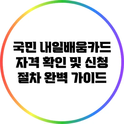 국민 내일배움카드 자격 확인 및 신청 절차 완벽 가이드