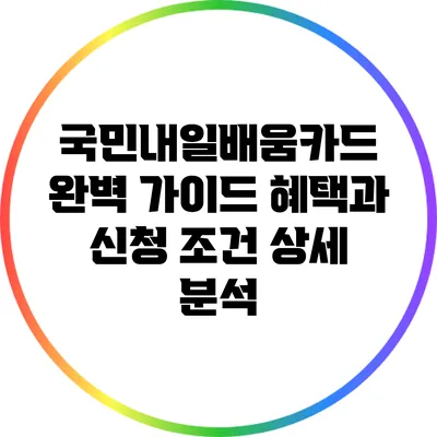 국민내일배움카드 완벽 가이드: 혜택과 신청 조건 상세 분석