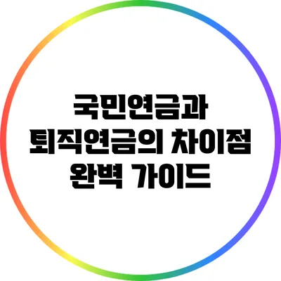 국민연금과 퇴직연금의 차이점 완벽 가이드