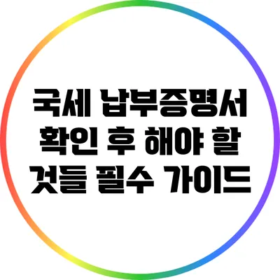 국세 납부증명서 확인 후 해야 할 것들: 필수 가이드