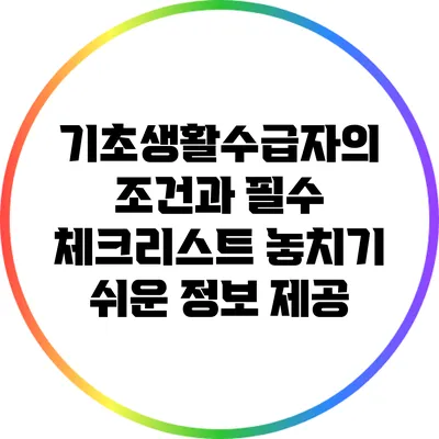 기초생활수급자의 조건과 필수 체크리스트: 놓치기 쉬운 정보 제공