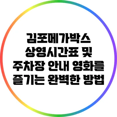 김포메가박스 상영시간표 및 주차장 안내: 영화를 즐기는 완벽한 방법