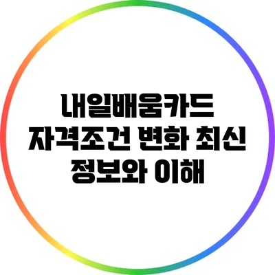 내일배움카드 자격조건 변화: 최신 정보와 이해