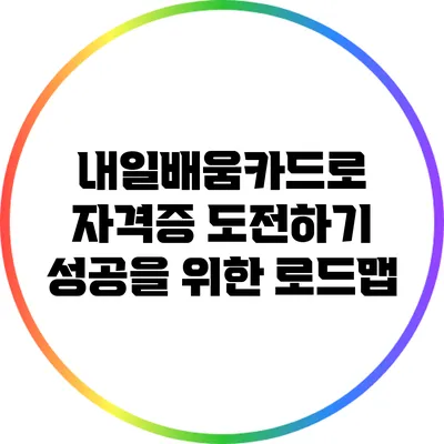 내일배움카드로 자격증 도전하기: 성공을 위한 로드맵