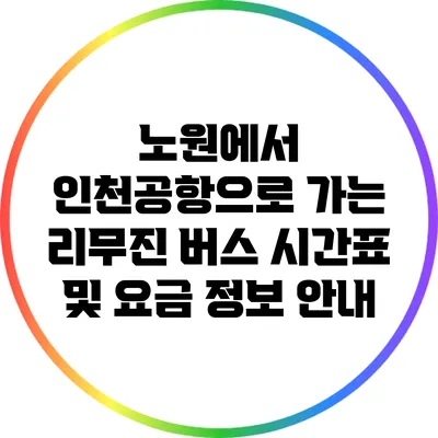 노원에서 인천공항으로 가는 리무진 버스 시간표 및 요금 정보 안내