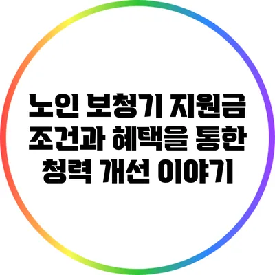 노인 보청기 지원금: 조건과 혜택을 통한 청력 개선 이야기