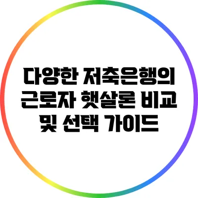 다양한 저축은행의 근로자 햇살론 비교 및 선택 가이드