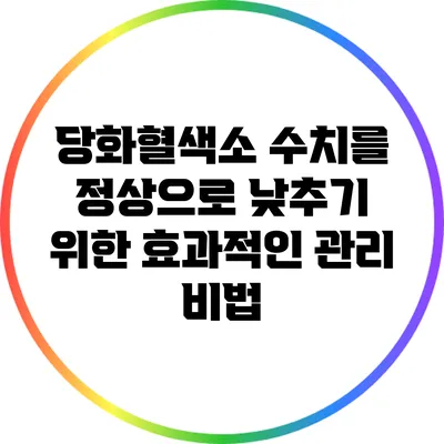 당화혈색소 수치를 정상으로 낮추기 위한 효과적인 관리 비법