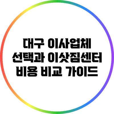 대구 이사업체 선택과 이삿짐센터 비용 비교 가이드