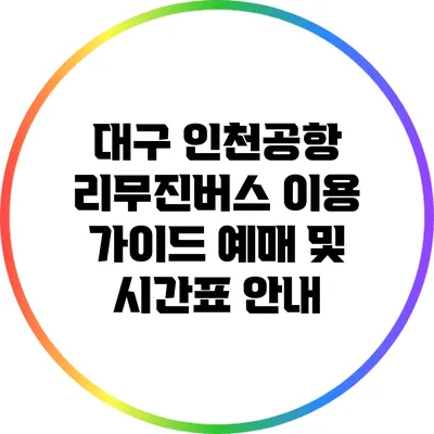대구 인천공항 리무진버스 이용 가이드: 예매 및 시간표 안내