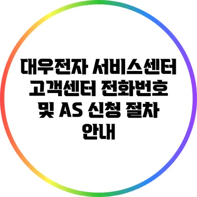 대우전자 서비스센터 고객센터 전화번호 및 A/S 신청 절차 안내