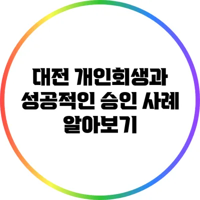 대전 개인회생과 성공적인 승인 사례 알아보기