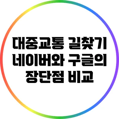 대중교통 길찾기: 네이버와 구글의 장단점 비교