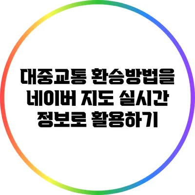 대중교통 환승방법을 네이버 지도 실시간 정보로 활용하기