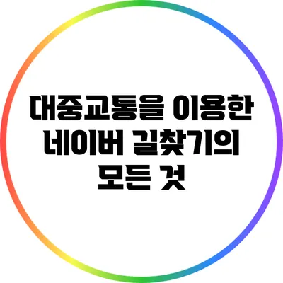 대중교통을 이용한 네이버 길찾기의 모든 것
