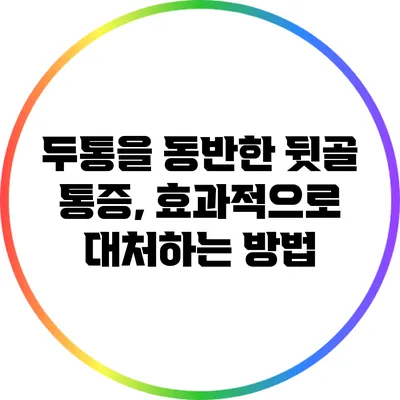 두통을 동반한 뒷골 통증, 효과적으로 대처하는 방법