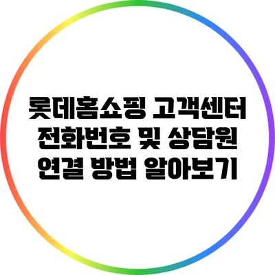 롯데홈쇼핑 고객센터 전화번호 및 상담원 연결 방법 알아보기