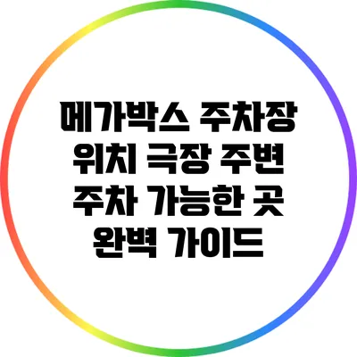 메가박스 주차장 위치: 극장 주변 주차 가능한 곳 완벽 가이드