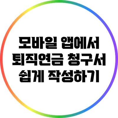 모바일 앱에서 퇴직연금 청구서 쉽게 작성하기