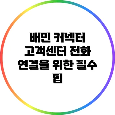 배민 커넥터 고객센터 전화 연결을 위한 필수 팁