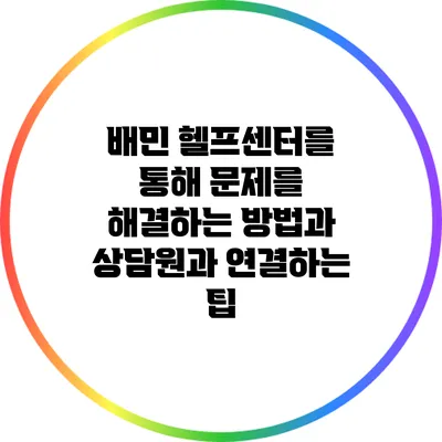 배민 헬프센터를 통해 문제를 해결하는 방법과 상담원과 연결하는 팁