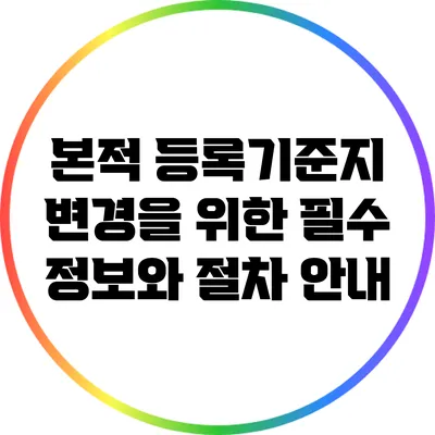 본적 등록기준지 변경을 위한 필수 정보와 절차 안내