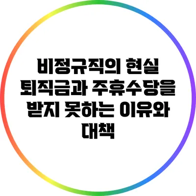 비정규직의 현실: 퇴직금과 주휴수당을 받지 못하는 이유와 대책