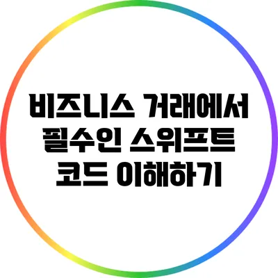 비즈니스 거래에서 필수인 스위프트 코드 이해하기