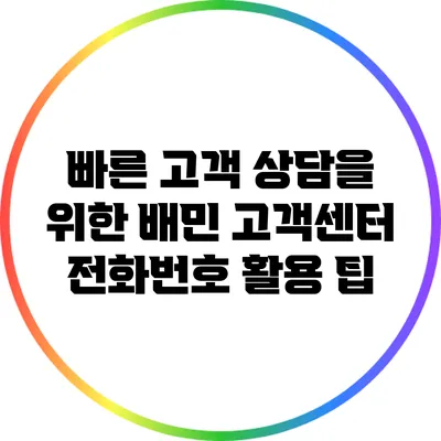 빠른 고객 상담을 위한 배민 고객센터 전화번호 활용 팁