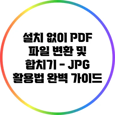 설치 없이 PDF 파일 변환 및 합치기 - JPG 활용법 완벽 가이드