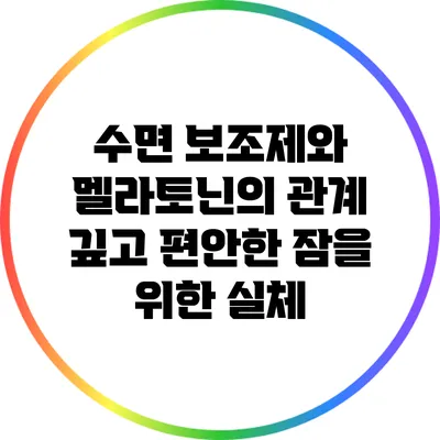 수면 보조제와 멜라토닌의 관계: 깊고 편안한 잠을 위한 실체