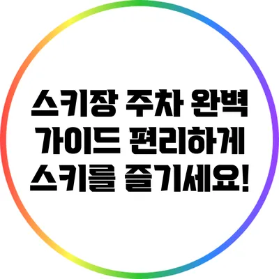 스키장 주차 완벽 가이드: 편리하게 스키를 즐기세요!