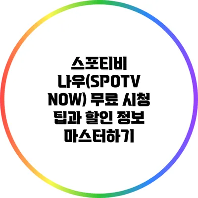 스포티비 나우(SPOTV NOW) 무료 시청 팁과 할인 정보 마스터하기