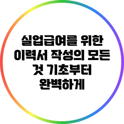 실업급여를 위한 이력서 작성의 모든 것: 기초부터 완벽하게