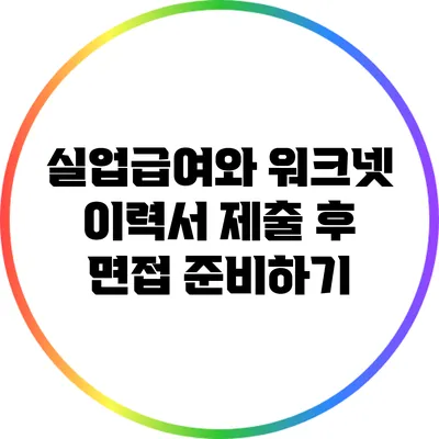 실업급여와 워크넷: 이력서 제출 후 면접 준비하기