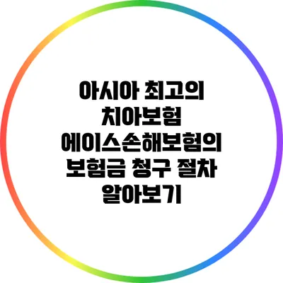 아시아 최고의 치아보험: 에이스손해보험의 보험금 청구 절차 알아보기