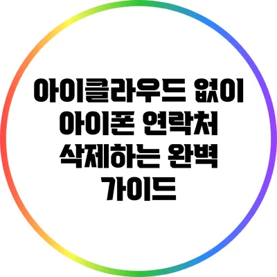 아이클라우드 없이 아이폰 연락처 삭제하는 완벽 가이드